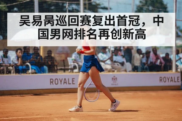 吴易昺巡回赛复出首冠，中国男网排名再创新高
